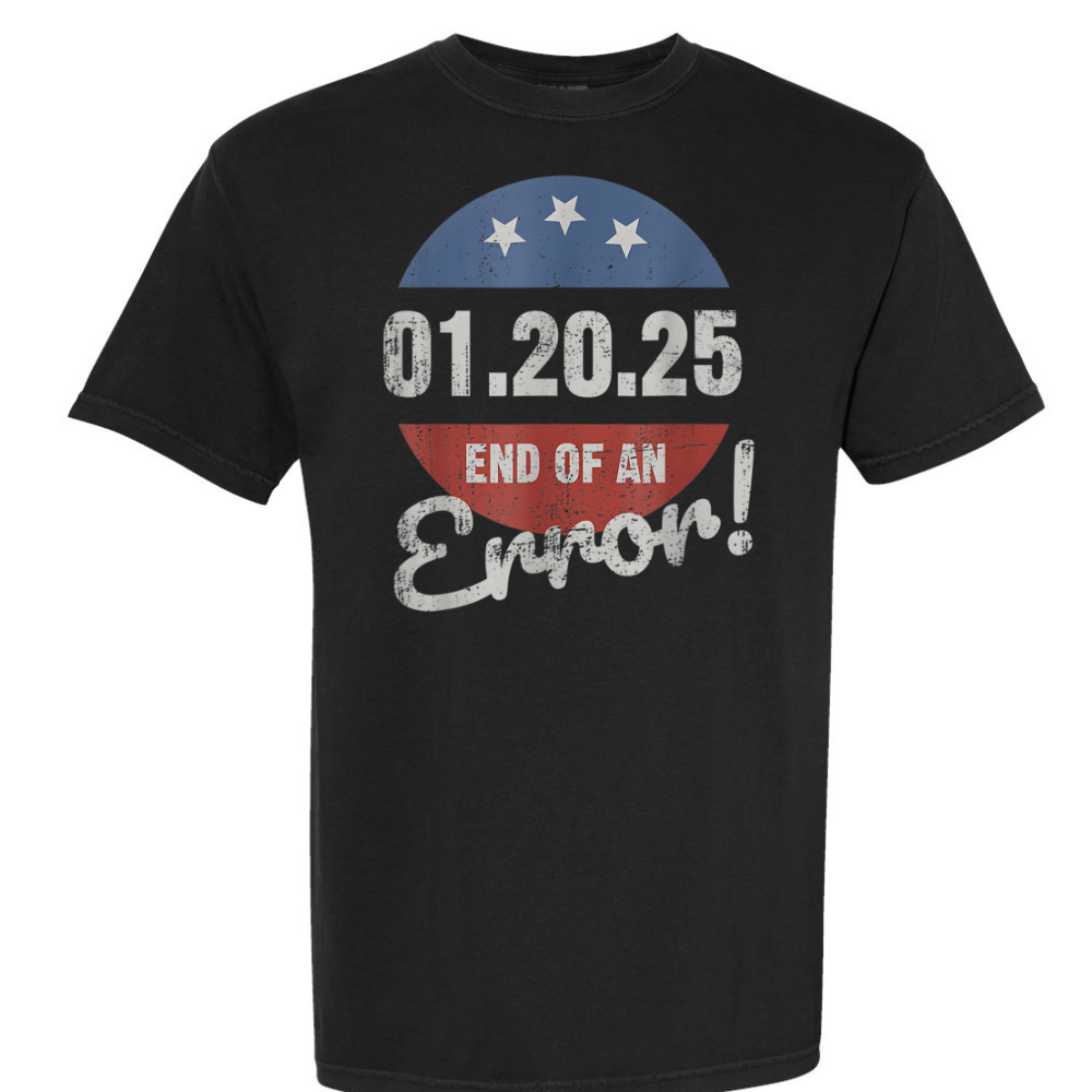 End of an Error 1-25-25 Shirt 2025 Shirt DryBlend Unisex Genx TShirt Funny Shirt Trump - F5 Custom Designs