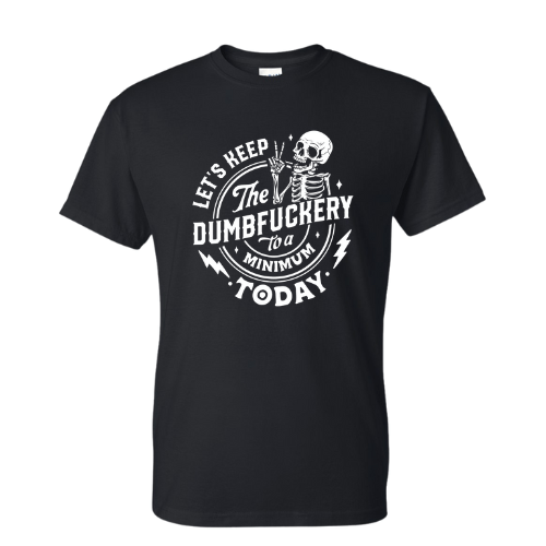 Dumbfuckery Shirt Lets Keep The Dumb-Fery to a Minimum T-Shirt - DryBlend Moisture Wicking High Quality TShirt UNISEX GenX - F5 Custom Designs