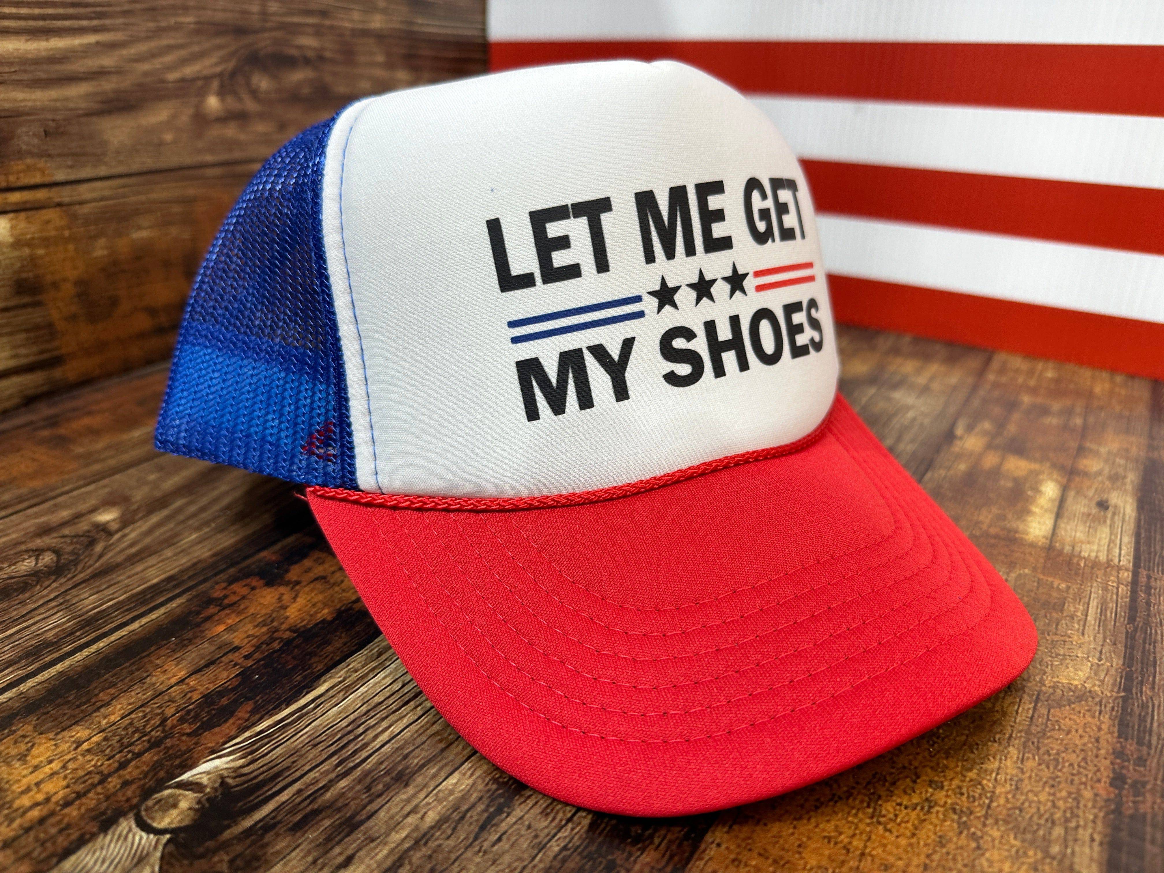 Let Me Get My Shoes Trump 2024 RWB Foam Trucker Hat Unisex Trucker Hat - F5 Custom Designs