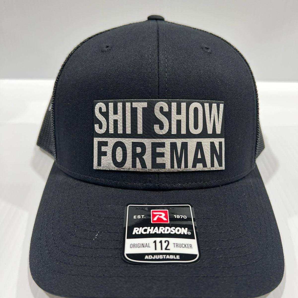 Sh t Show Foreman Hat Engraved Leatherette Patch on Richardson 112 Trucker Hat - F5 Custom Designs