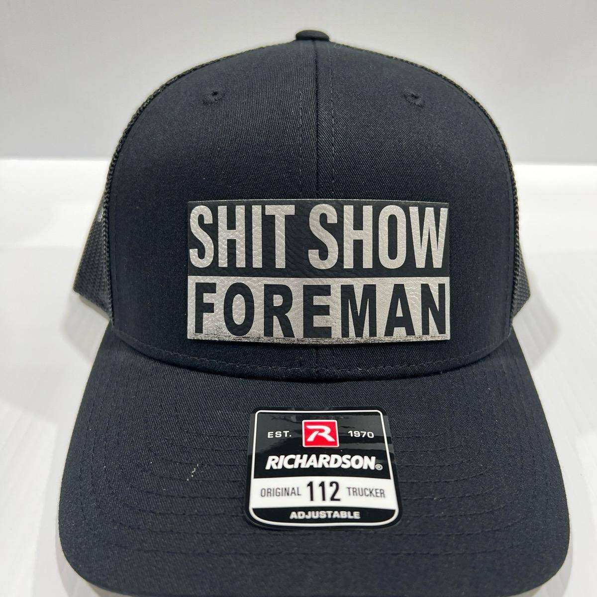 Sh t Show Foreman Hat with laser engraved leatherette patch on Richardson 112 trucker cap