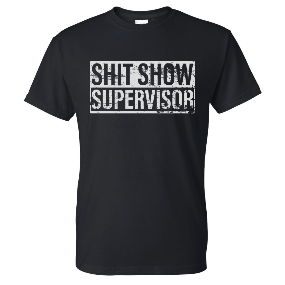 Sh*t Show Supervisor T-Shirt - DryBlend Moisture Wicking High Quality TShirt Funny Shirt Adult Tee Genx - F5 Custom Designs