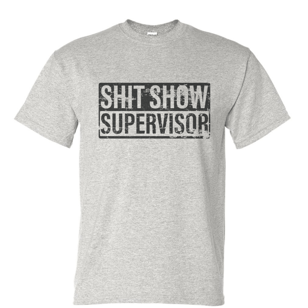 Sh*t Show Supervisor T-Shirt - DryBlend Moisture Wicking High Quality TShirt Funny Shirt Adult Tee Genx - F5 Custom Designs